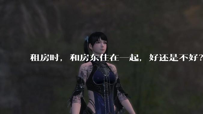 租房时，和房东住在一起，好还是不好？